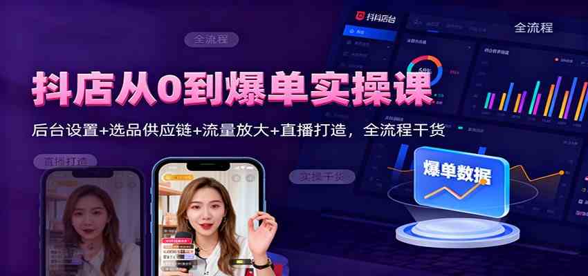 （840期）抖店运营全流程实战指南：后台设置基础、选品供应链策略与流量直播增长技巧
