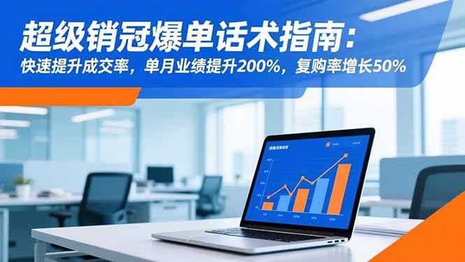 销冠高效沟通技巧解析：掌握核心话术方法，有效提升客户成交与复购表现