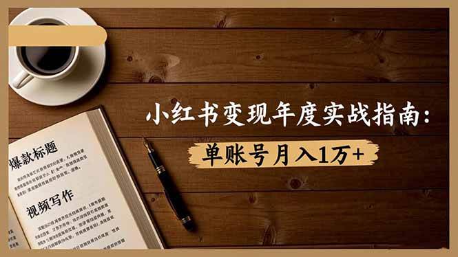 小红书账号运营实战指南:三大核心模块解析,内容创作与变现策略详解