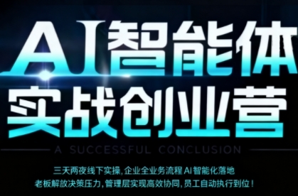 AI智能体实战创业营深圳专场:聚焦管理团队效能提升,助力企业实现业务突破