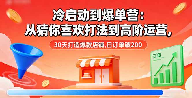 冷启动到爆单实战指南：从猜你喜欢到高阶运营策略，30天打造热销店铺实现订单突破