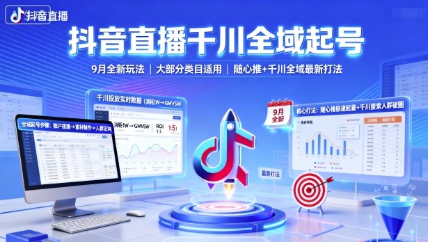 抖音直播千川全域起号攻略:适配多类目运营,解析随心推与千川协同打法