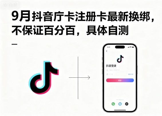 9月抖音庁卡注册卡换绑操作指南,具体效果因账号情况而异,请自行测试验证