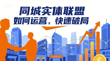 同城实体联盟运营指南:构建合作体系、拓展本地资源、实现持续发展