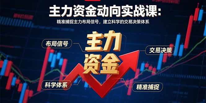主力资金动向实战解析:精准捕捉布局信号,构建科学交易决策体系