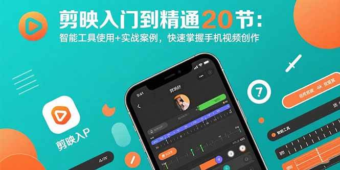 剪映零基础进阶教程：20课时详解智能工具运用，结合实战案例轻松上手手机视频剪辑