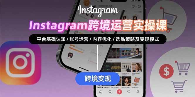 Instagram跨境运营实战指南:平台规则解析、账号精细运营与内容策略优化