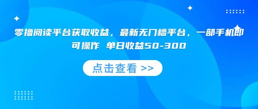 零门槛手机阅读新平台:无需投入轻松参与,单日收益稳定可观