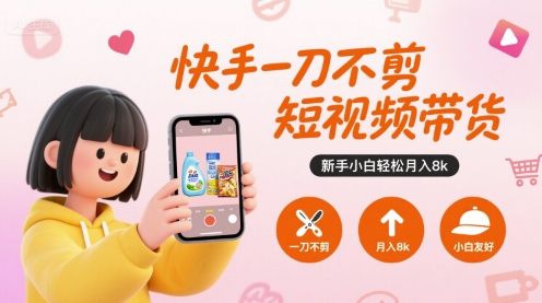 快手短视频带货零基础入门指南：新手也能快速上手实现稳定收入