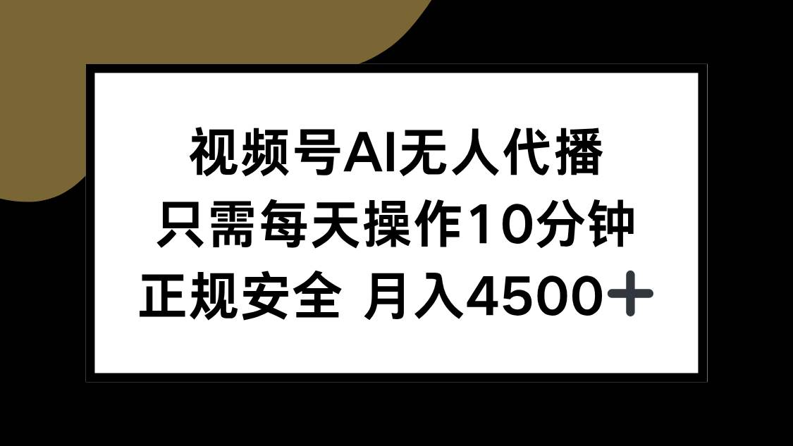 视频号AI无人直播操作指南:每日仅需10分钟,稳定安全实现月度收益