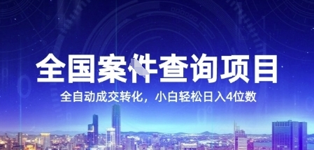 全国案件查询项目实操指南：自动化流程实现稳定收益，新手也能快速掌握运营方法