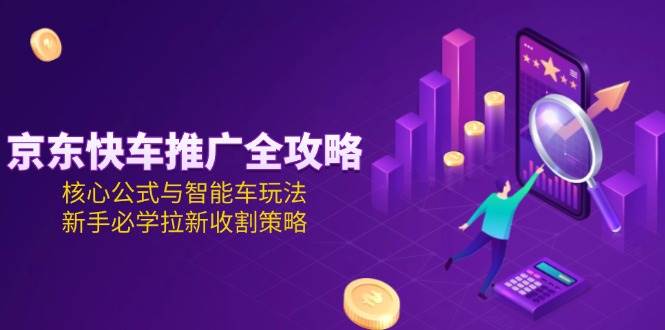 京东快车推广操作指南：掌握核心公式与智能玩法，助力新手实现拉新与转化