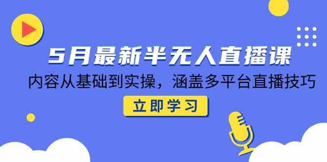 5月直播课程全新上线：从入门基础到实战操作，全面解析主流平台核心技巧