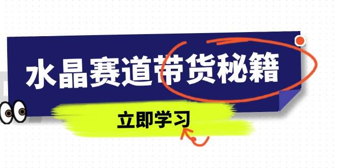 水晶赛道带货实战指南:国学文化融合技巧、短视频账号运营策略与直播话术解析