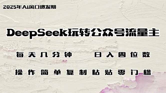 DeepSeek助力公众号流量运营，每日轻松操作几分钟，零基础也能快速掌握