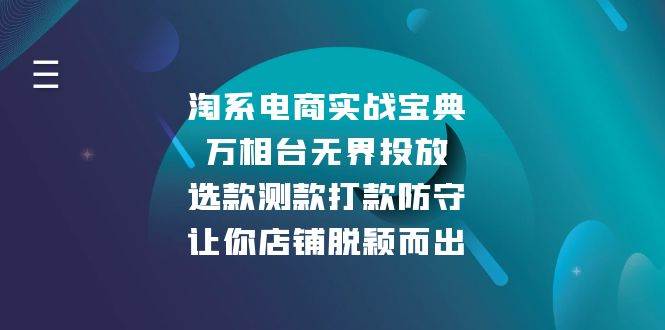 淘系电商运营实战指南:万相台无界投放策略与选款测款技巧,助力店铺稳定成长