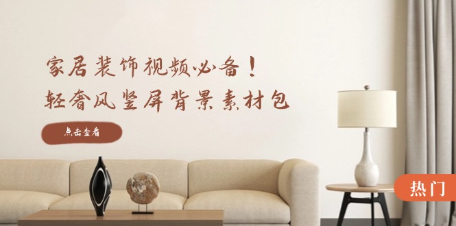 轻奢风家居装饰视频素材：竖屏背景精选，涵盖清晰与虚化多种场景