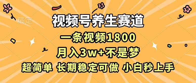 (16404期)视频号养生赛道,一条视频1800,超简单,长期稳定可做,月入3w+不是梦
