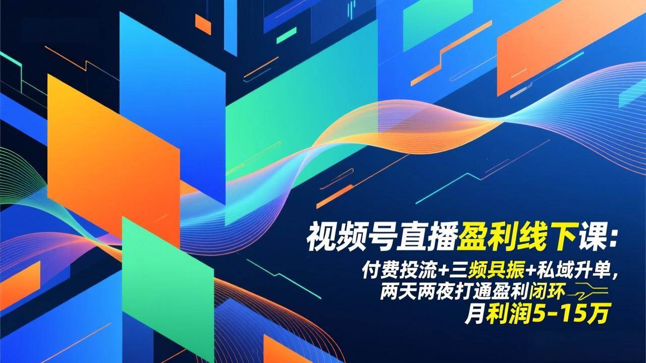视频号直播实战研习课：从投流策略到私域转化，系统掌握全链路运营，实现可持续增长
