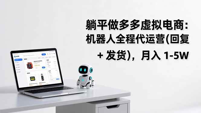 (17128期)躺平做多多虚拟电商:机器人全程代运营(回复 + 发货),月入 1-5W (17128期)躺平做多多虚拟电商:机器人全程代运营(回复 + 发货),月入 1-5W