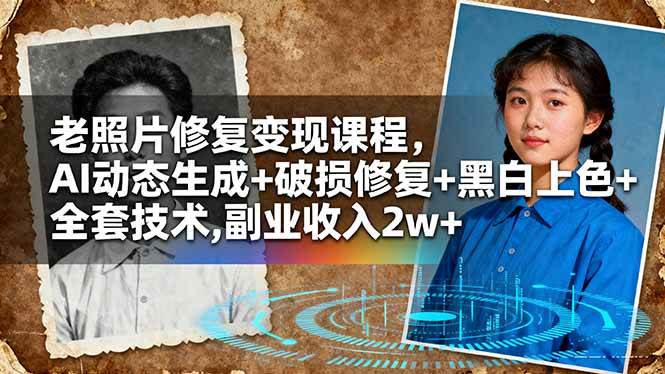 (16379期)老照片修复变现课程,AI动态生成+破损修复+黑白上色+全套技术,副业收入2w+ (16379期)老照片修复变现课程,AI动态生成+破损修复+黑白上色+全套技术,副业收入2w+