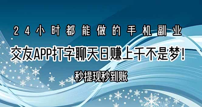 （15548期）交友APP打字聊天赚钱秒提现秒到账，日赚上千不是梦！
