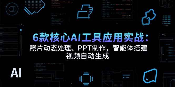 (15451期)6款核心AI工具应用实战:照片动态处理、PPT制作,智能体搭建 视频自动生成 (15451期)6款核心AI工具应用实战:照片动态处理、PPT制作,智能体搭建 视频自动生成