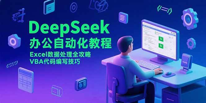 (15342期)DeepSeek办公自动化教程,Excel数据处理全攻略,VBA代码编写技巧