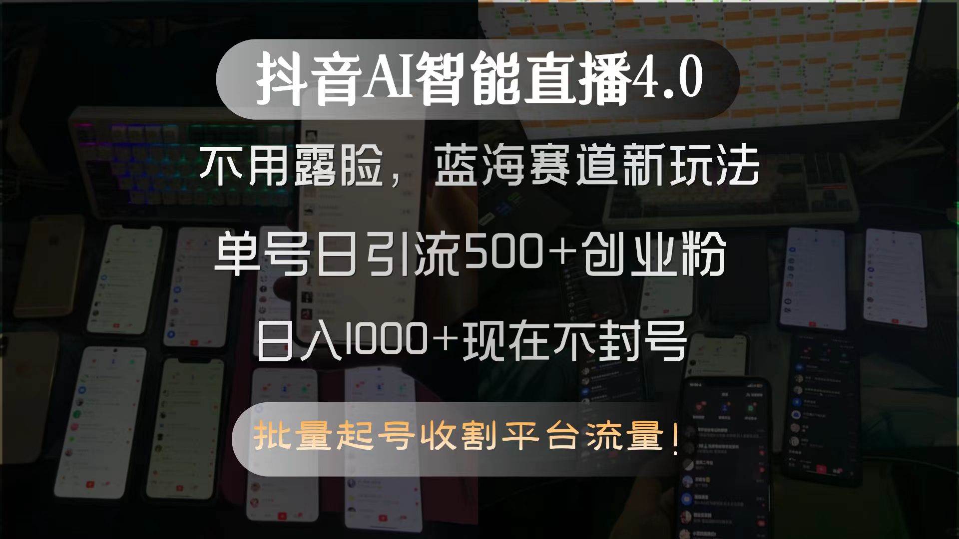 （15270期）抖音AI智能直播4.0，不用露脸，蓝海赛道新玩法，单号日引流500+创业粉…