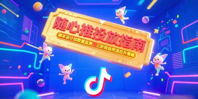 (15291期)随心推投放指南,脚本设计加数据监测,三阶段自然流拉升策略 (15291期)随心推投放指南,脚本设计加数据监测,三阶段自然流拉升策略