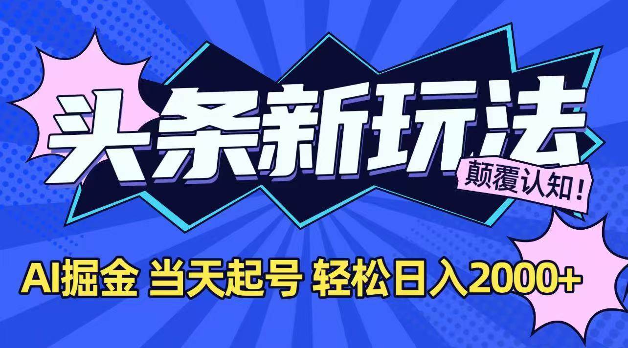 （15322期）今日头条最新掘金玩法，AI辅助，当天起号，第二天见收益，轻松日入2000+