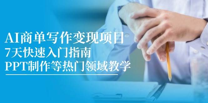 (14945期)AI商单写作变现项目,7天快速入门指南,PPT制作等热门领域教学 (14945期)AI商单写作变现项目,7天快速入门指南,PPT制作等热门领域教学