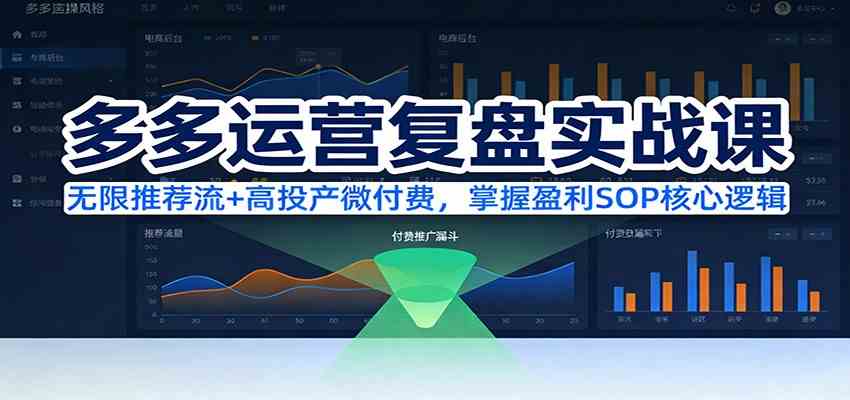 多多运营复盘实战课：无限推荐流+高投产微付费，掌握盈利SOP核心逻辑（更新）