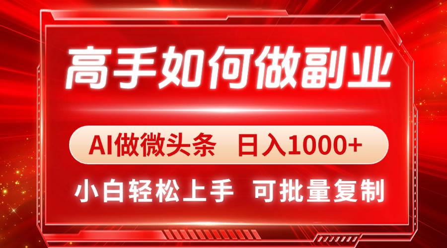（14463期）高手如何做副业，AI微头条 日入1000+，小白轻松上手