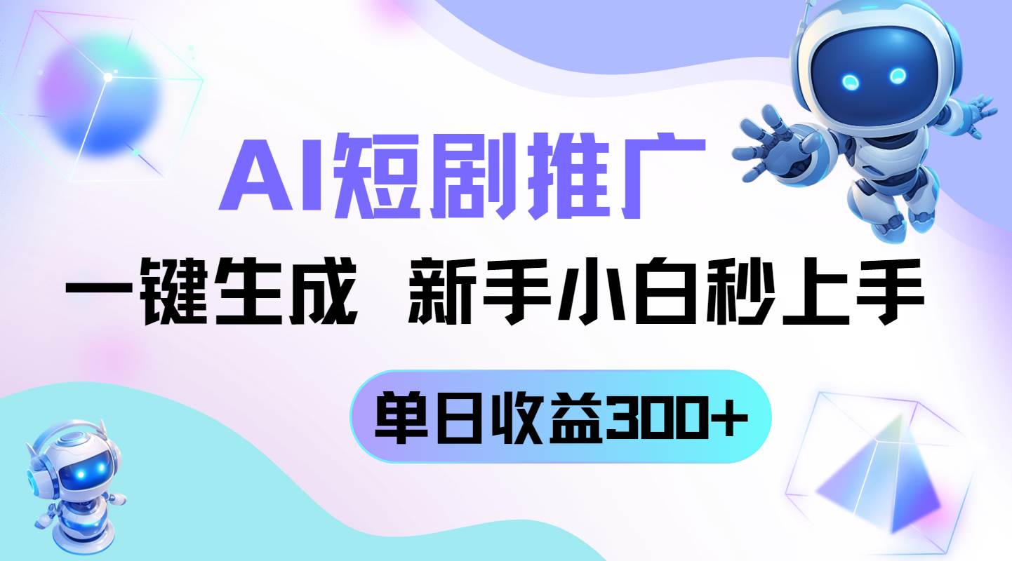 （14490期）短剧推广新玩法，AI一键生成，新手小白秒上手，单日收益300+