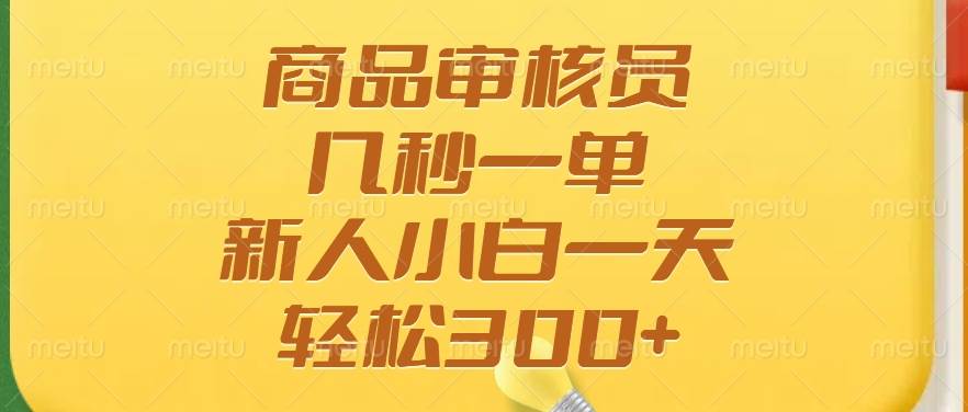 （14393期）商品审核员，几秒一单，多劳多得，新人小白一天轻松300+
