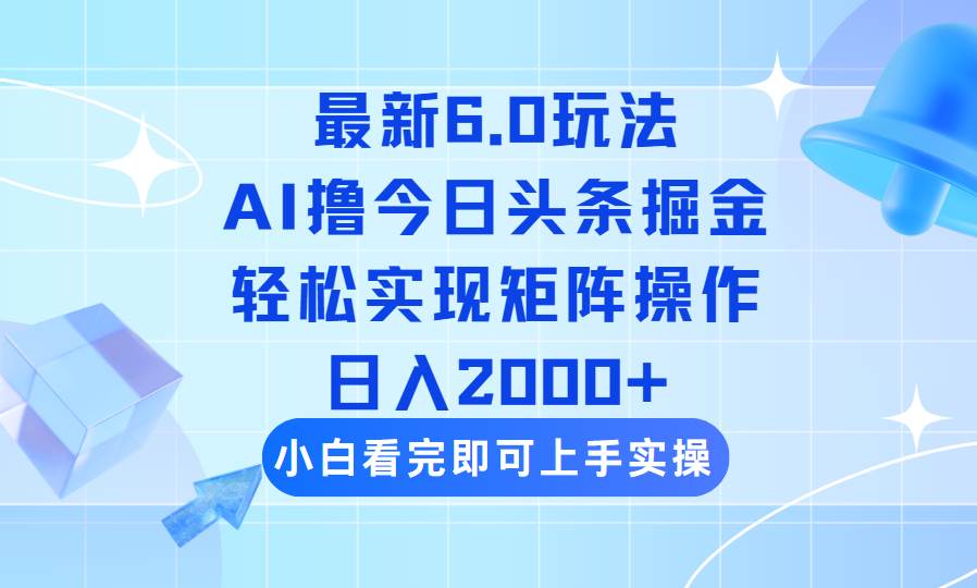 (14386期)今日头条最新6.0玩法,思路简单,复制粘贴,轻松实现矩阵日入2000+ (14386期)今日头条最新6.0玩法,思路简单,复制粘贴,轻松实现矩阵日入2000+