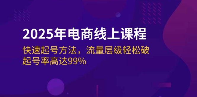 (14329期)2025年电商线上课程:快速起号方法,流量层级轻松破,起号率高达99% (14329期)2025年电商线上课程:快速起号方法,流量层级轻松破,起号率高达99%