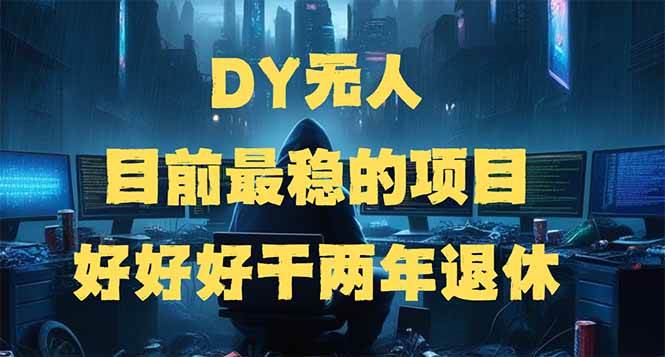 (14263期)DY无人,目前最稳的项目,矩阵放大边旅游边赚钱,好好好干两年退休 (14263期)DY无人,目前最稳的项目,矩阵放大边旅游边赚钱,好好好干两年退休