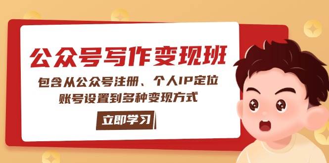 (14088期)公众号变现班:包含从公众号注册、个人IP定位、账号设置到多种变现方式