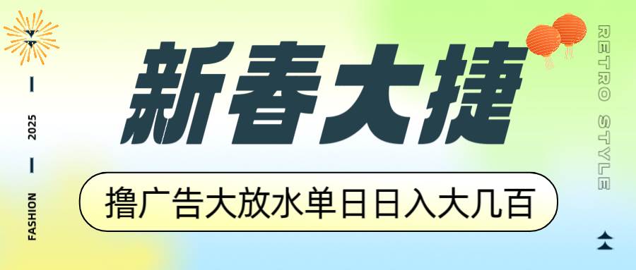 (14043期)新春大捷,撸广告平台大放水,单日日入大几百,让你收益翻倍,开始你的…