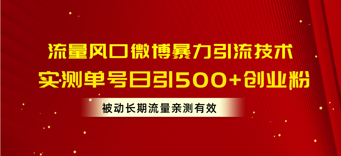 (10822期)流量风口微博暴力引流技术,单号日引500+创业粉,被动长期流量 (10822期)流量风口微博暴力引流技术,单号日引500+创业粉,被动长期流量