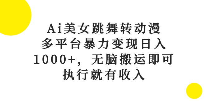 (10539期)Ai美女跳舞转动漫,多平台暴力变现日入1000+,无脑搬运即可,执行就有收入