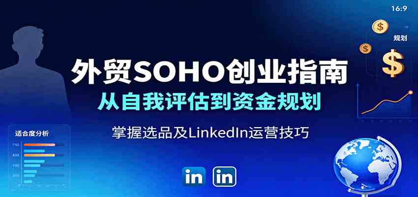 外贸SOHO创业指南:从自我评估到资金规划,掌握选品及LinkedIn运营技巧 外贸SOHO创业指南:从自我评估到资金规划,掌握选品及LinkedIn运营技巧