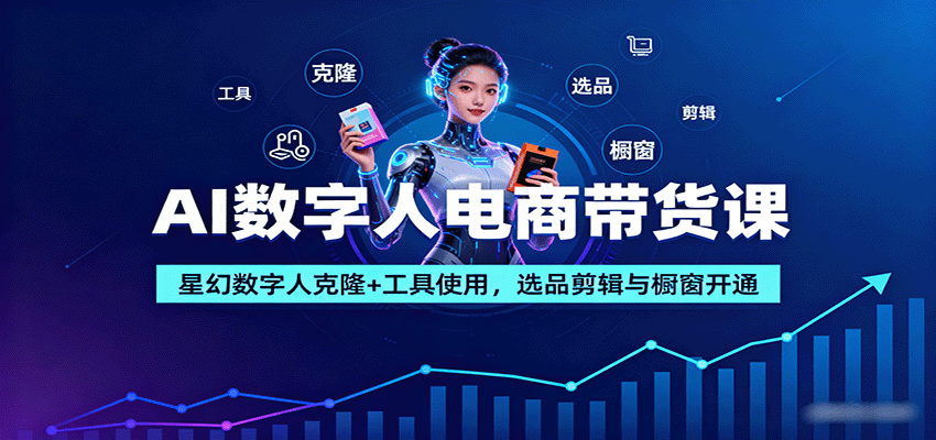 AI数字人电商带货课:星幻数字人克隆+工具使用,选品剪辑与橱窗开通 AI数字人电商带货课:星幻数字人克隆+工具使用,选品剪辑与橱窗开通