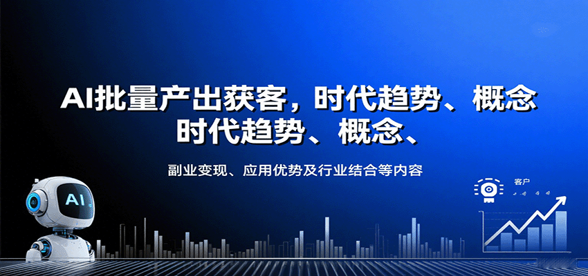 AI批量产出获客，时代趋势、概念、副业变现、应用优势及行业结合等内容