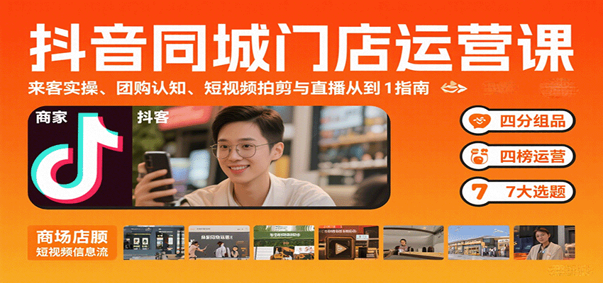 抖音同城门店运营课:来客实操、团购认知、短视频拍剪与直播从0到1指南