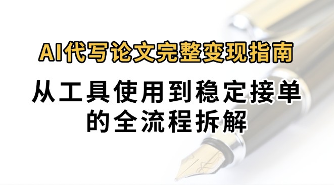 0投入月过万AI代写论文完整变现指南:从工具使用到稳定接单的全流程拆解 0投入月过万AI代写论文完整变现指南:从工具使用到稳定接单的全流程拆解