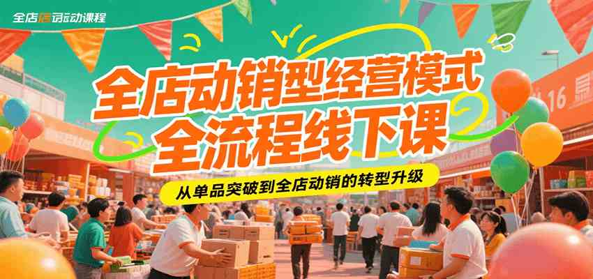 全店动销型经营模式全流程线下课，从单品突破到全店动销的转型升级