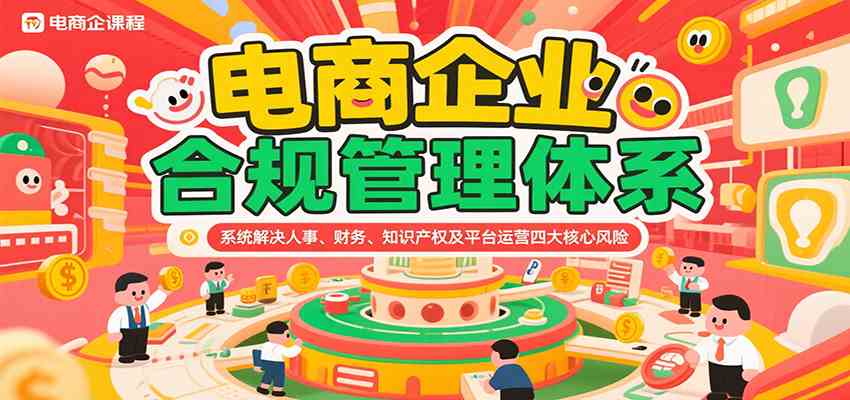电商企业合规管理体系,系统解决人事、财务、知识产权及平台运营四大核心风险 电商企业合规管理体系,系统解决人事、财务、知识产权及平台运营四大核心风险